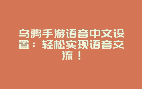 乌鸦手游语音中文设置:轻松实现语音交流!_游戏攻略_36397绿色下载网 乌鸦手游语音中文设置:轻松实现语音交流!_游戏攻略_36397绿色下载网