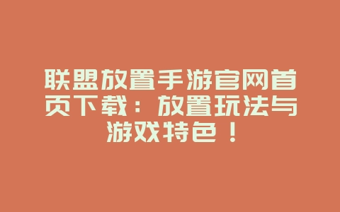 联盟放置手游官网首页下载:放置玩法与游戏特色!_游戏资讯_36397绿色下载网 联盟放置手游官网首页下载:放置玩法与游戏特色!_游戏资讯_36397绿色下载网