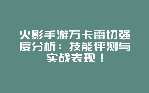 火影手游万卡雷切强度分析:技能评测与实战表现!_游戏攻略_36397绿色下载网 火影手游万卡雷切强度分析:技能评测与实战表现!_游戏攻略_36397绿色下载网