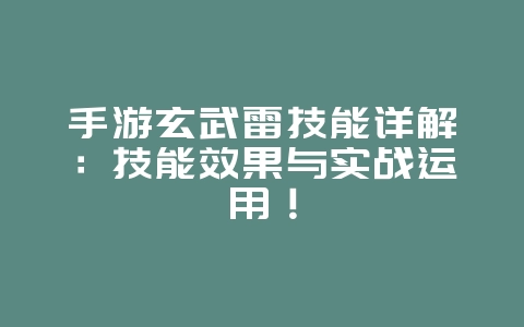 手游玄武雷技能详解:技能效果与实战运用!_游戏攻略_36397绿色下载网 手游玄武雷技能详解:技能效果与实战运用!_游戏攻略_36397绿色下载网