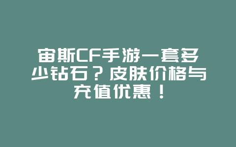 宙斯CF手游一套多少钻石?皮肤价格与充值优惠!_游戏资讯_36397绿色下载网 宙斯CF手游一套多少钻石?皮肤价格与充值优惠!_游戏资讯_36397绿色下载网