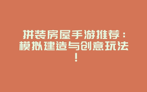 拼装房屋手游推荐:模拟建造与创意玩法!_游戏资讯_36397绿色下载网 拼装房屋手游推荐:模拟建造与创意玩法!_游戏资讯_36397绿色下载网