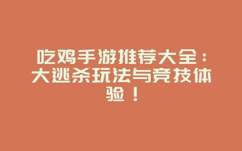 吃鸡手游推荐大全：大逃杀玩法与竞技体验！_游戏资讯_36397绿色下载网