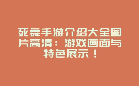 死舞手游介绍大全图片高清：游戏画面与特色展示！_游戏资讯_36397绿色下载网