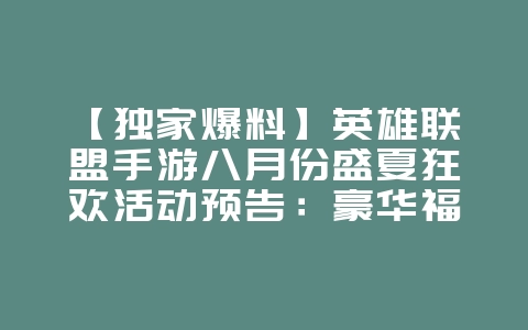 【独家爆料】英雄联盟手游八月份盛夏狂欢活动预告：豪华福利与全新内容抢先体验！