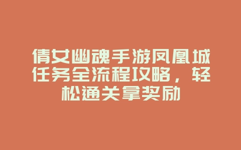 倩女幽魂手游凤凰城任务全流程攻略,轻松通关拿奖励_游戏攻略_36397绿色下载网 倩女幽魂手游凤凰城任务全流程攻略,轻松通关拿奖励_游戏攻略_36397绿色下载网