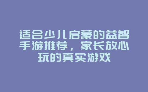 适合少儿启蒙的益智手游推荐,家长放心玩的真实游戏_游戏资讯_36397绿色下载网 适合少儿启蒙的益智手游推荐,家长放心玩的真实游戏_游戏资讯_36397绿色下载网
