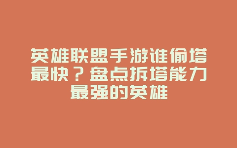 英雄联盟手游谁偷塔最快?盘点拆塔能力最强的英雄_游戏攻略_36397绿色下载网 英雄联盟手游谁偷塔最快?盘点拆塔能力最强的英雄_游戏攻略_36397绿色下载网