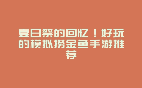 夏日祭的回忆!好玩的模拟捞金鱼手游推荐_游戏资讯_36397绿色下载网 夏日祭的回忆!好玩的模拟捞金鱼手游推荐_游戏资讯_36397绿色下载网