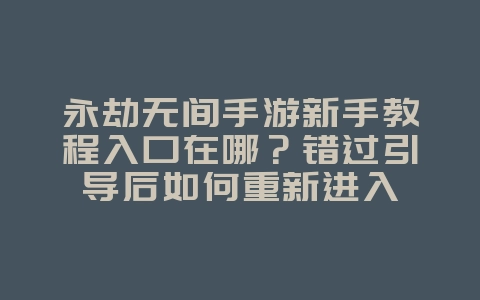 永劫无间手游新手教程入口在哪?错过引导后如何重新进入_游戏攻略_36397绿色下载网 永劫无间手游新手教程入口在哪?错过引导后如何重新进入_游戏攻略_36397绿色下载网