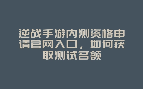 逆战手游内测资格申请官网入口,如何获取测试名额_新游动态_36397绿色下载网 逆战手游内测资格申请官网入口,如何获取测试名额_新游动态_36397绿色下载网