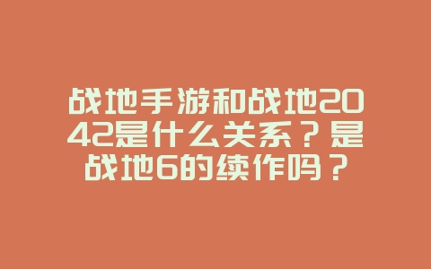 战地手游和战地2042是什么关系?是战地6的续作吗?_游戏资讯_36397绿色下载网 战地手游和战地2042是什么关系?是战地6的续作吗?_游戏资讯_36397绿色下载网
