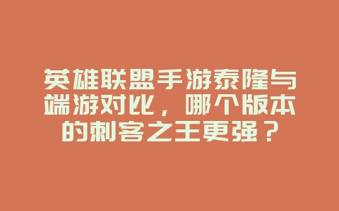 英雄联盟手游泰隆与端游对比,哪个版本的刺客之王更强?_游戏资讯_36397绿色下载网 英雄联盟手游泰隆与端游对比,哪个版本的刺客之王更强?_游戏资讯_36397绿色下载网