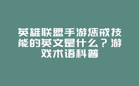英雄联盟手游惩戒技能的英文是什么?游戏术语科普_游戏攻略_36397绿色下载网 英雄联盟手游惩戒技能的英文是什么?游戏术语科普_游戏攻略_36397绿色下载网