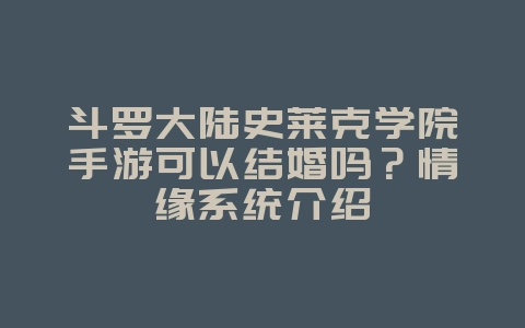 斗罗大陆史莱克学院手游可以结婚吗？情缘系统介绍_游戏攻略_36397绿色下载网