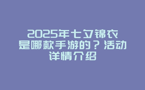 2025年七夕锦衣是哪款手游的?活动详情介绍_游戏资讯_36397绿色下载网 2025年七夕锦衣是哪款手游的?活动详情介绍_游戏资讯_36397绿色下载网