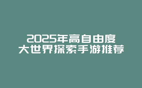 2025年高自由度大世界探索手游推荐_游戏资讯_36397绿色下载网 2025年高自由度大世界探索手游推荐_游戏资讯_36397绿色下载网