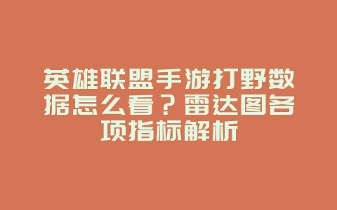 英雄联盟手游打野数据怎么看？雷达图各项指标解析