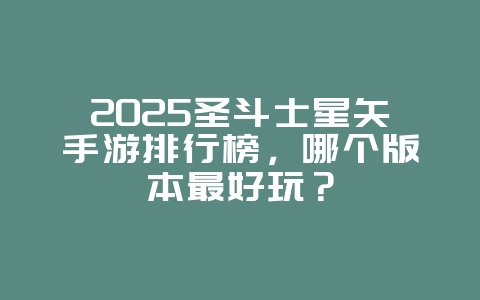 2025圣斗士星矢手游排行榜,哪个版本最好玩?_游戏资讯_36397绿色下载网 2025圣斗士星矢手游排行榜,哪个版本最好玩?_游戏资讯_36397绿色下载网