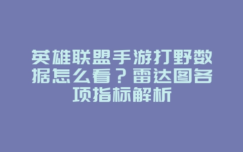 英雄联盟手游打野数据怎么看？雷达图各项指标解析